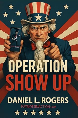 Book cover for Operation Show Up by Daniel L. Rogers, featuring a stylized Uncle Sam pointing and holding a smartphone with the Patriots in Action logo against a patriotic background.